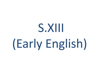 S.XIII
(Early English)
 