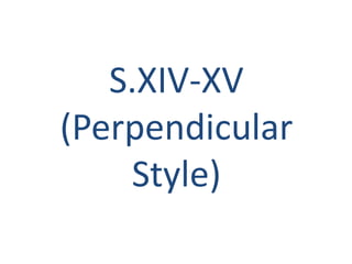 S.XIV-XV
(Perpendicular
    Style)
 