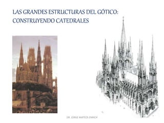 DR. JORGE MATEOS ENRICH
LAS GRANDES ESTRUCTURAS DEL GÓTICO:
CONSTRUYENDO CATEDRALES
 