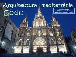 Gòtic
Arquitectura mediterrània
Història de l’art
IES Ramon Llull (Palma)
M Assumpció Granero Cueves
 