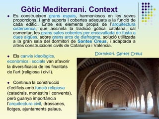 Gòtic Mediterrani. Context
 Es construeixen grans espais, harmoniosos en les seves
proporcions, i amb suports i cobertes ...