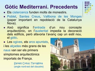 Gòtic Mediterrani. Precedents
 Els cistercencs funden molts de monestirs.
 Poblet, Santes Creus, Vallbona de les Monges
...