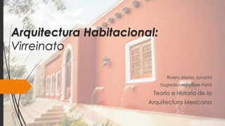 Arquitectura Habitacional:
Virreinato
Rivera Alonso Jovanhi
Sagredo Mejía Eber Farid
Teoría e Historia de la
Arquitectura Mexicana
 