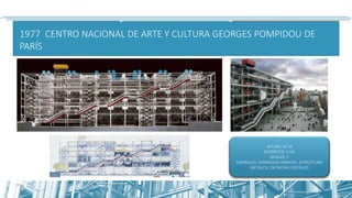 1977 CENTRO NACIONAL DE ARTE Y CULTURA GEORGES POMPIDOU DE
PARÍS
ALTURA: 42 M
SUPERFICIE: 2 HA
NIVELES: 7
MATRIALES: HORMIGON ARMADO, ESTRUCTURA
METALICA, EN FACHAS CRISTALES
 