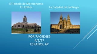 POR 7AC9D6E9
4/1/17
ESPAÑOL AP
El Templo de Mormonismo
Ft. Collins La Catedral de Santiago
 