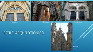 ESTILO ARQUITECTÓNICO
Barroco Romana Romántico
Gótico
 