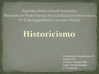 Historicismo
Historia de la Arquitectura III
Sección: SA
Profesor: Vanessa Díaz
Autor: Wendy Rengifo
C.I 24.195.679
 