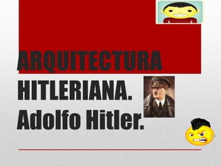 ARQUITECTURA
HITLERIANA.
Adolfo Hitler.
 