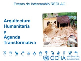Evento de Intercambio REDLAC 
Arquitectura 
Humanitaria 
y 
Agenda 
Transformativa 
 