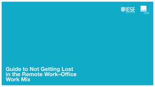 Guide to Not Getting Lost
in the Remote Work–Office
Work Mix
 