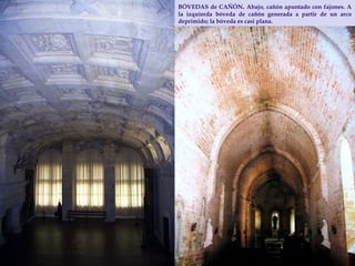 BÓVEDAS de CAÑÓN .  Abajo, cañón apuntado con fajones. A la izquierda bóveda de cañón generada a partir de un arco deprimido; la bóveda es casi plana. 