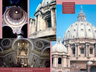 El tambor sobre el que descansa la cúpula está reforzado por contrafuertes en el exterior . En el interior, las pechinas transmiten el peso de la cúpula a gruesos PILARES ACHAFLANADOS . 