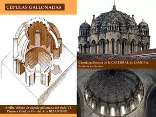 CÚPULAS GALLONADAS Cúpula gallonada de la CATEDRAL de ZAMORA. Exterior e interior.  Arriba, dibujo de cúpula gallonada del siglo VI. Primera Edad de Oro del Arte BIZANTINO.  