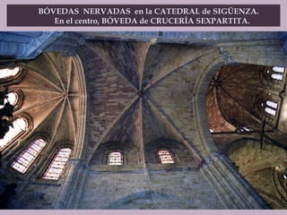 BÓVEDAS  NERVADAS  en la CATEDRAL de SIGÜENZA.    En el centro, BÓVEDA de CRUCERÍA SEXPARTITA. 