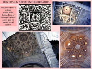 Son bóvedas de origen musulmán formadas por cruzamiento de arcos que no pasan por el centro.  BÓVEDAS de ARCOS ENTRECRUZADOS 