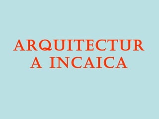 ARQUITECTUR
A INCAICA

 