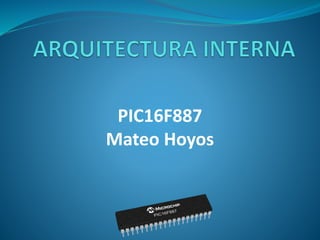 PIC16F887
Mateo Hoyos
 