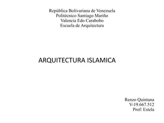 República Bolivariana de Venezuela
Politécnico Santiago Mariño
Valencia Edo Carabobo
Escuela de Arquitectura
Renzo Quintana
V-19.667.512
Prof: Estela
ARQUITECTURA ISLAMICA
 