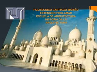 POLITECNICO SANTIAGO MARIÑO
EXTENSION PORLAMAR
ESCUELA DE ARQUITECTURA
HISTORIA DE LA
ARQUITECTURA
 
