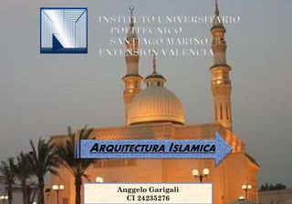 ARQUITECTURA ISLAMICA
Anggelo Garigali
CI 24235276
 