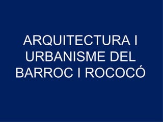ARQUITECTURA I URBANISME DEL BARROC I ROCOCÓ 