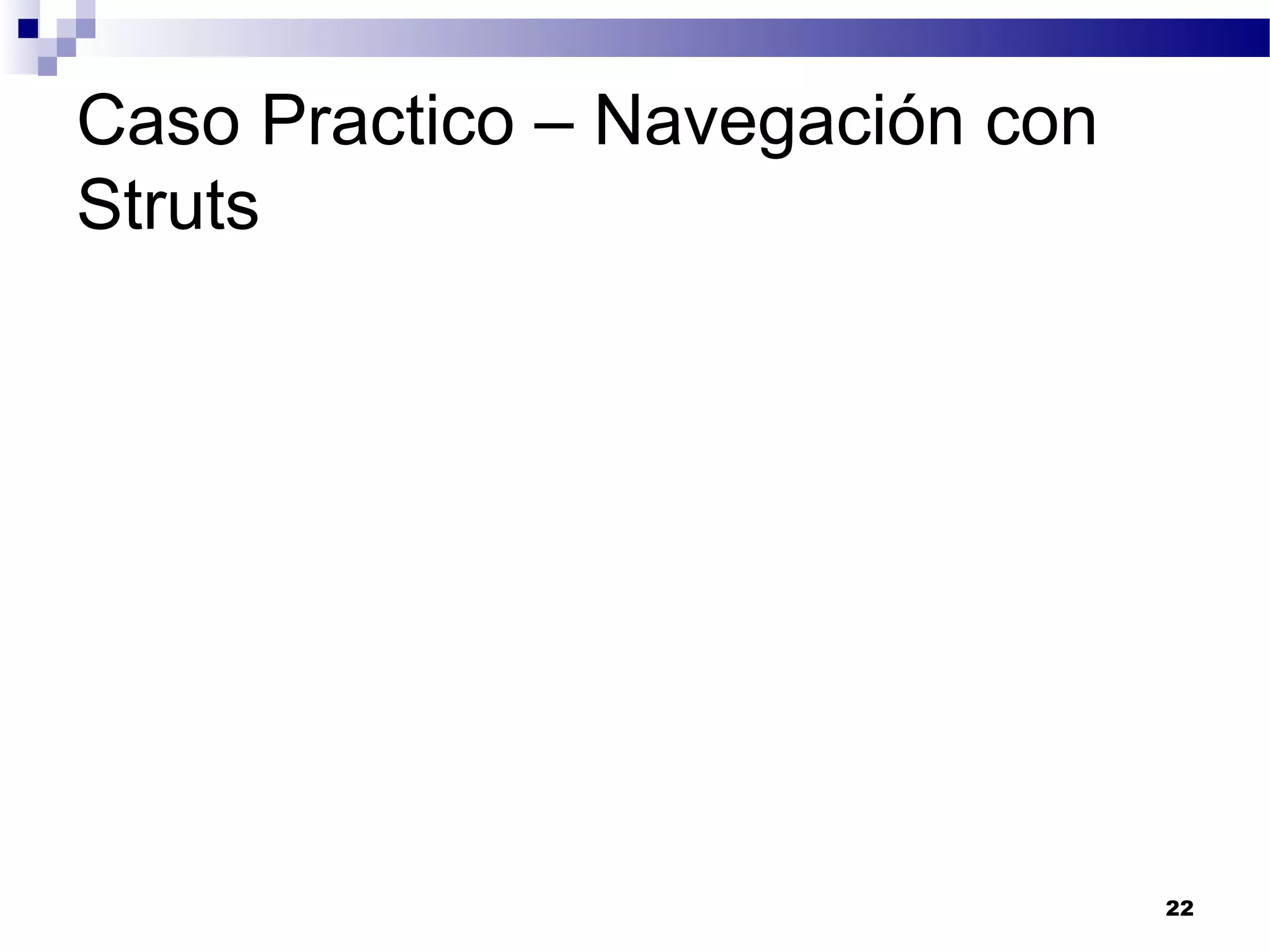 Caso Practico – Navegación con
Struts
22
 
