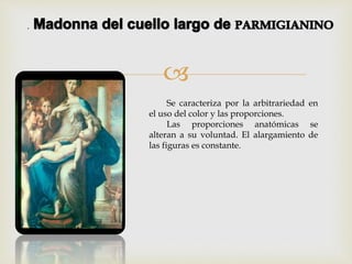
Se caracteriza por la arbitrariedad en
el uso del color y las proporciones.
Las proporciones anatómicas se
alteran a su voluntad. El alargamiento de
las figuras es constante.
.
 
