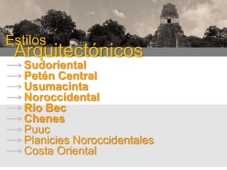 Estilos

Arquitectónicos

Sudoriental
Petén Central
Usumacinta
Noroccidental
Río Bec
Chenes
Puuc
Planicies Noroccidentales
Costa Oriental

 
