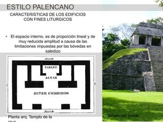 ESTILO PALENCANO
CARACTERISTICAS DE LOS EDIFICIOS
CON FINES LITURGICOS

• El espacio interno, es de proporción lineal y de
muy reducida amplitud a causa de las
limitaciones impuestas por las bóvedas en
saledizo

Planta arq. Templo de la

Templo del conde

 
