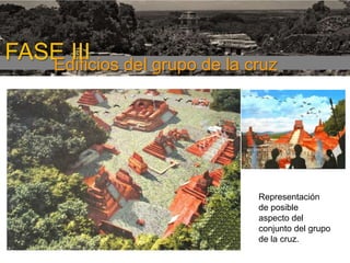 FASE I

FASE III del grupo de la cruz
Edificios

Representación
de posible
aspecto del
conjunto del grupo
de la cruz.

 