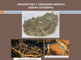 ARQUITECTURA Y URBANISMO MEDIEVAL
EUROPA OCCIDENTAL
 
