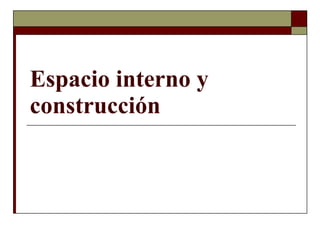 Espacio interno y construcción 