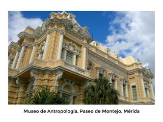 Museo de Antropología, Paseo de Montejo, Mérida
 