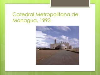 Catedral Metropolitana de
Managua, 1993
 