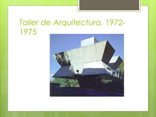 Taller de Arquitectura, 1972-
1975
 