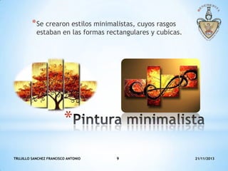 * Se crearon estilos minimalistas, cuyos rasgos

estaban en las formas rectangulares y cubicas.

*
TRUJILLO SANCHEZ FRANCISCO ANTONIO

9

21/11/2013

 