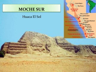 MOCHE SUR
 Huaca El Sol
 