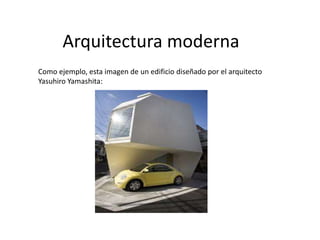 Arquitectura moderna Como ejemplo, esta imagen de un edificio diseñado por el arquitecto YasuhiroYamashita: 