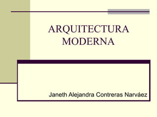 ARQUITECTURA
MODERNA
Janeth Alejandra Contreras Narváez
 