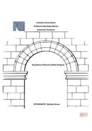 Instituto Universitario
PolitécnicoSantiago Mariño
Extensión Porlamar
Arquitectura Romana (Edad Antigua)
INTEGRANTE: Nathaly Henao
 