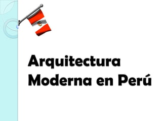 Arquitectura
Moderna en Perú
 