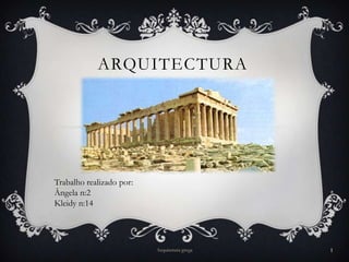 ARQUITECTURA




Trabalho realizado por:
Ângela n:2
Kleidy n:14




                          Arquitetura grega   1
 