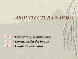 ARQUITECTURA NAVAL
Conceptos y Definiciones
Construcción del buque
Unión de elementos
 