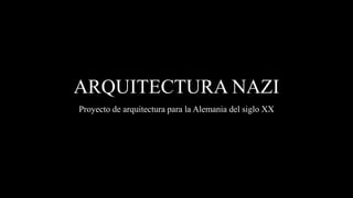 ARQUITECTURA NAZI
Proyecto de arquitectura para la Alemania del siglo XX
 