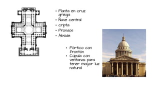• Planta en cruz
griega:
• Nave central
• cripta:
• Pronaos
• Ábside
• Pórtico con
frontón
• Cúpula con
ventanas para
tener mayor luz
natural
 