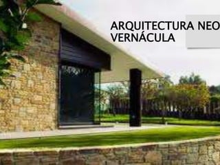 ARQUITECTURA NEO
VERNÁCULA
 