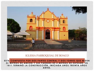 E S T A C O M P U E S T A P O R D O S P A R T E S C E N T R A L Y D O S T O R R E S Q U E M I D E N
3 2 M E T R O S D E A N C H O Y S U S P A R E D E S D E 2 M E T R O S D E E S P E S O R . E N
1 8 1 1 T E R M I N Ó L A C O N S T R U C C I Ó N , I N I C I A D A U N O S T R E I N T A A Ñ O S
A N T E S .
IGLESIA PARROQUIAL DE BOACO
 
