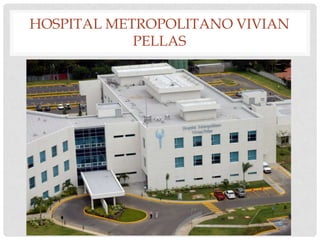 HOSPITAL METROPOLITANO VIVIAN
PELLAS
 