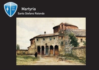 Martyria
Santo Stefano Rotondo
 