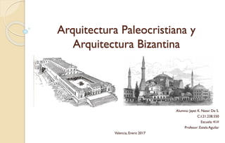 Arquitectura Paleocristiana y
Arquitectura Bizantina
Alumno: Jayet K. Nassr De S.
C.I.21.238.550
Escuela: 41#
Profesor: Estela Aguilar
Valencia, Enero 2017
 